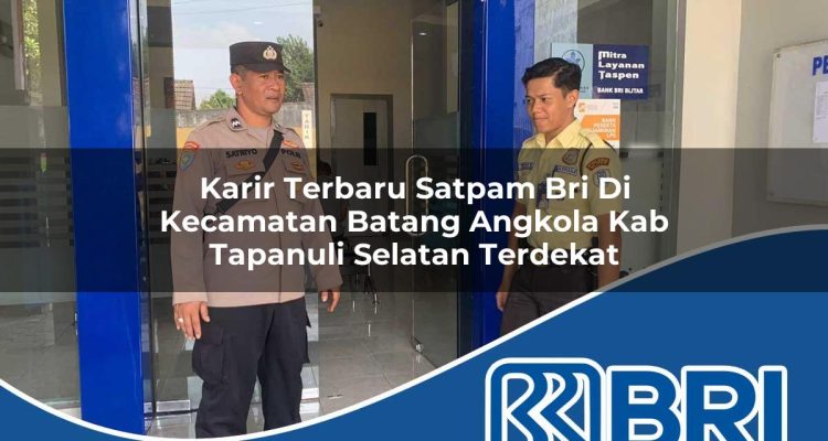 karir terbaru satpam bri di kecamatan batang angkola kab tapanuli selatan terdekat 1754488826