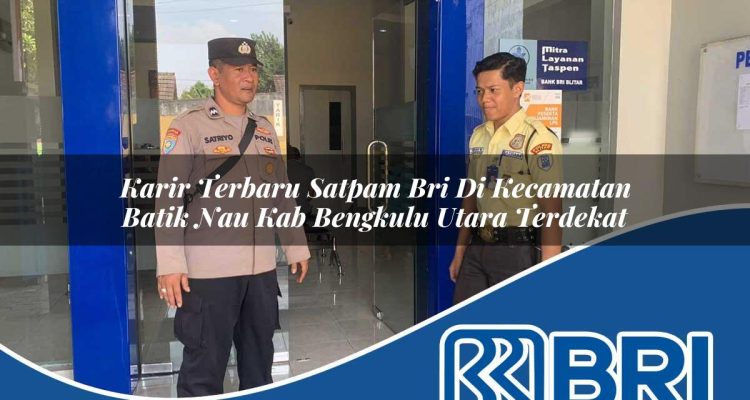 karir terbaru satpam bri di kecamatan batik nau kab bengkulu utara terdekat 1754452718