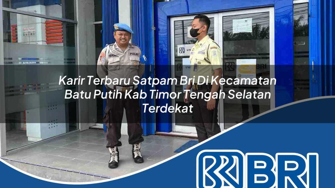 karir terbaru satpam bri di kecamatan batu putih kab timor tengah selatan terdekat 1754142905