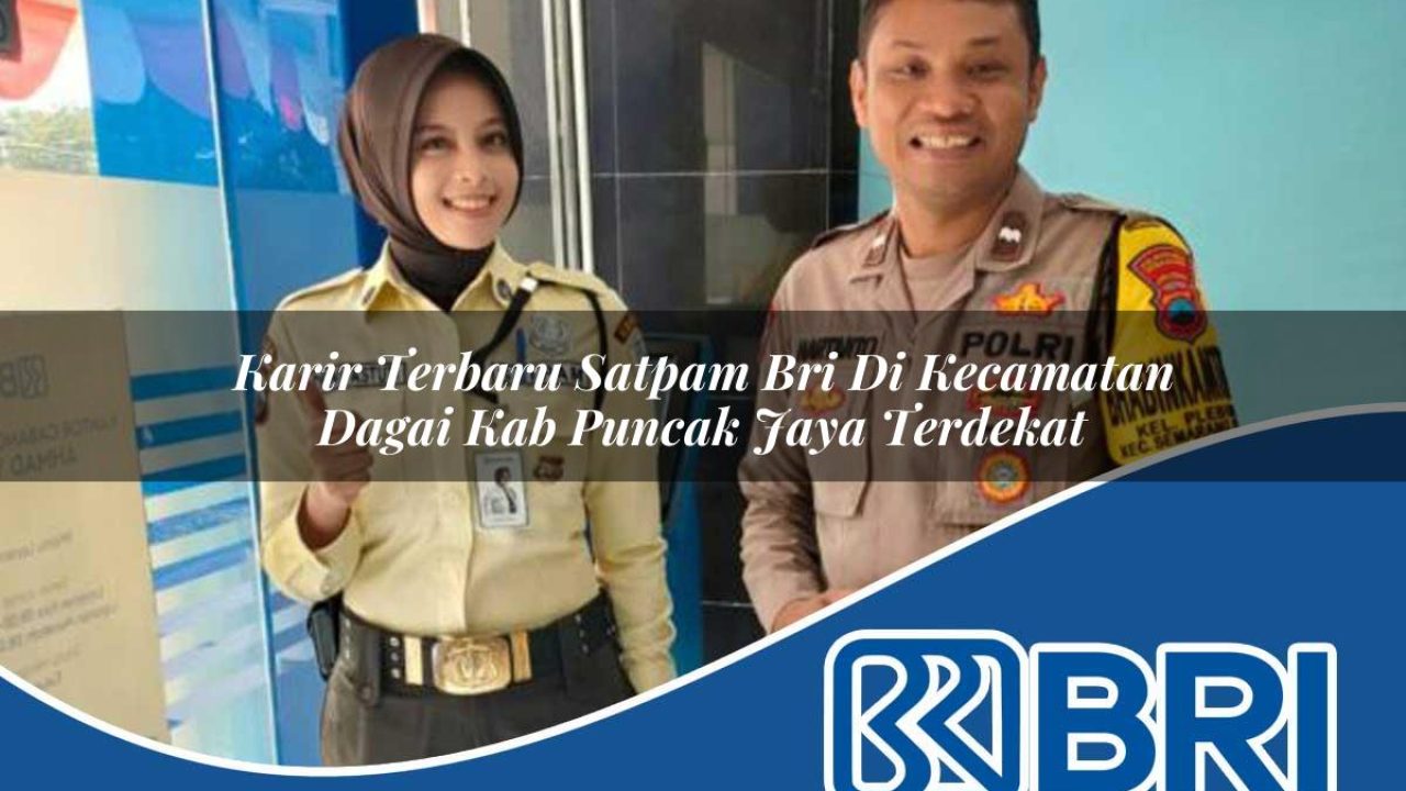 karir terbaru satpam bri di kecamatan dagai kab puncak jaya terdekat 1754433876