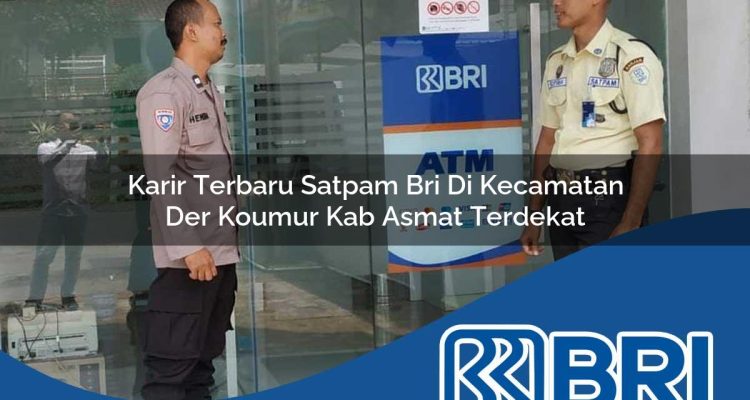 karir-terbaru-satpam-bri-di-kecamatan-der-koumur-kab-asmat-terdekat-1754214296.jpg karir terbaru satpam bri di kecamatan der koumur kab asmat terdekat 1754214296