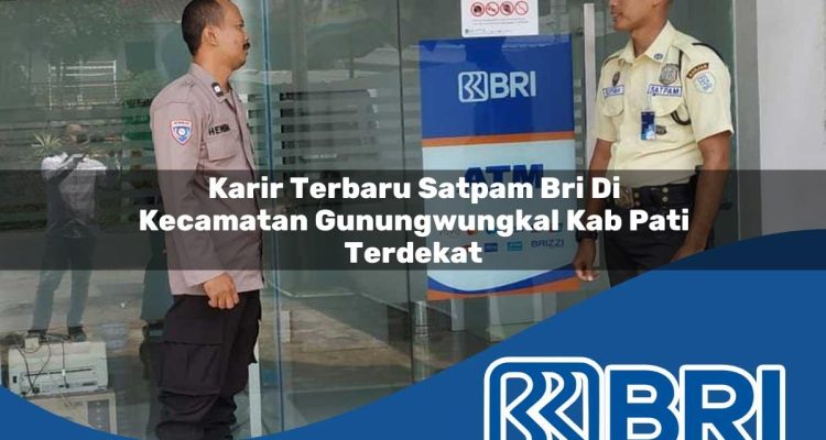 karir terbaru satpam bri di kecamatan gunungwungkal kab pati terdekat 1754518820