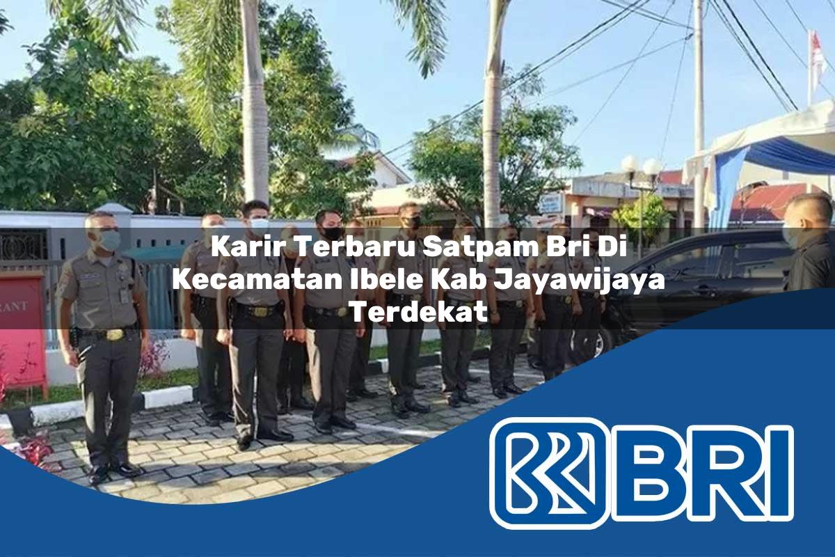 karir terbaru satpam bri di kecamatan ibele kab jayawijaya terdekat 1754245019