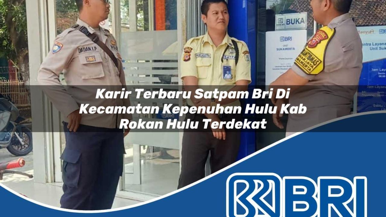 karir terbaru satpam bri di kecamatan kepenuhan hulu kab rokan hulu terdekat 1754342433