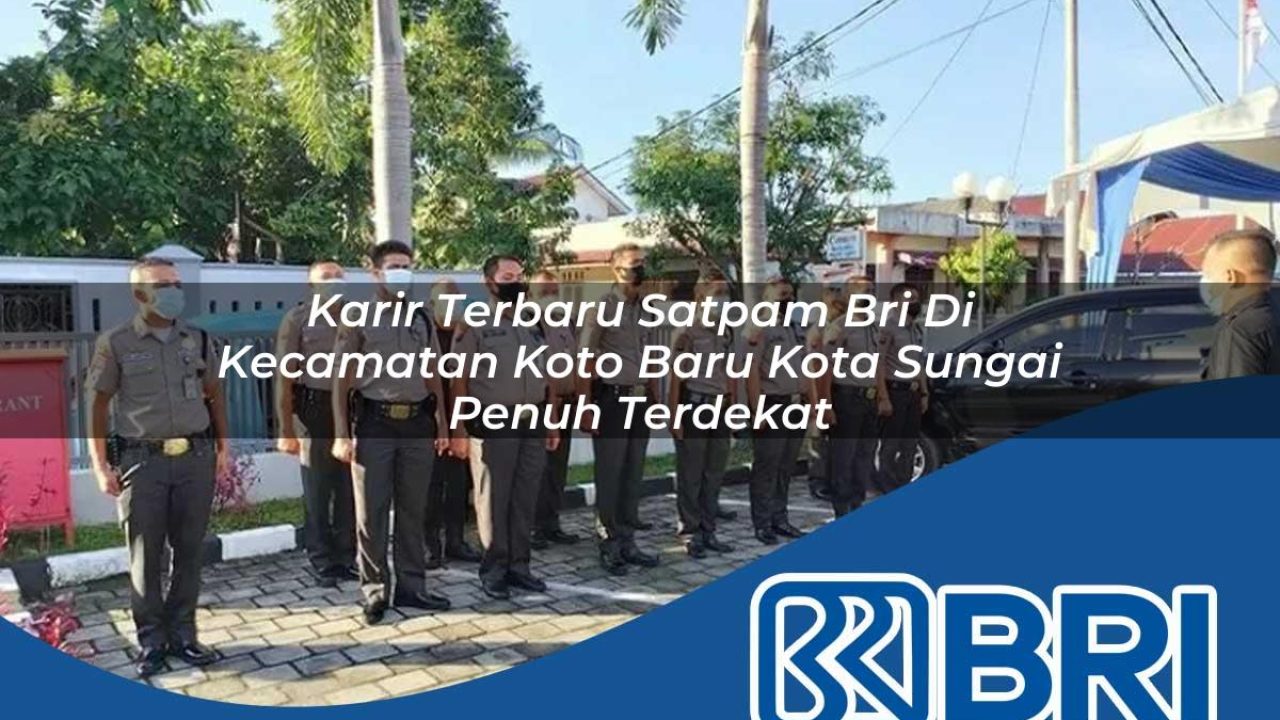 karir terbaru satpam bri di kecamatan koto baru kota sungai penuh terdekat 1754277890
