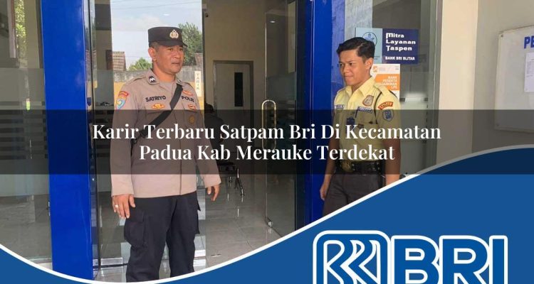 karir terbaru satpam bri di kecamatan padua kab merauke terdekat 1754365119