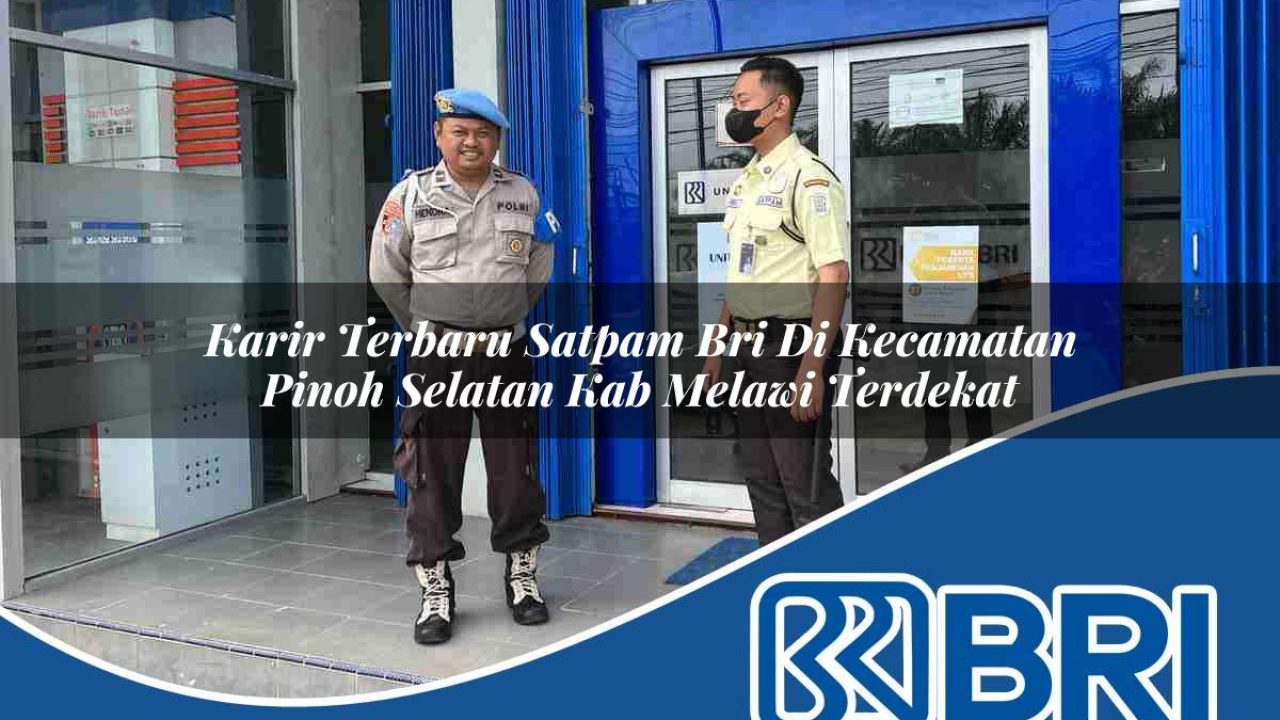 karir terbaru satpam bri di kecamatan pinoh selatan kab melawi terdekat 1754326713