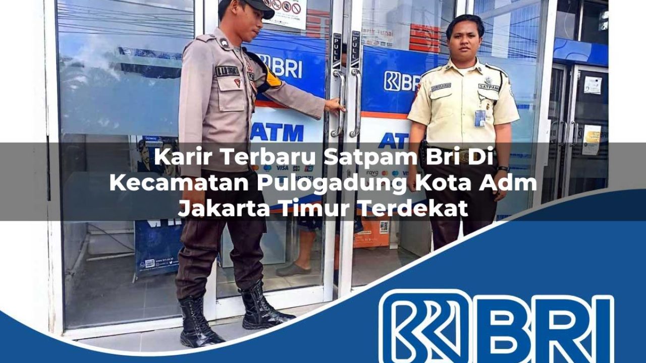 karir terbaru satpam bri di kecamatan pulogadung kota adm jakarta timur terdekat 1754556278