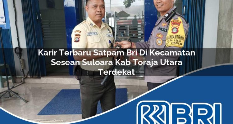karir terbaru satpam bri di kecamatan sesean suloara kab toraja utara terdekat 1754552320