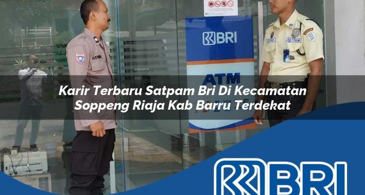 karir terbaru satpam bri di kecamatan soppeng riaja kab barru terdekat 1754157019