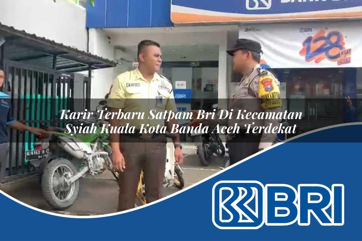 karir terbaru satpam bri di kecamatan syiah kuala kota banda aceh terdekat 1754178779