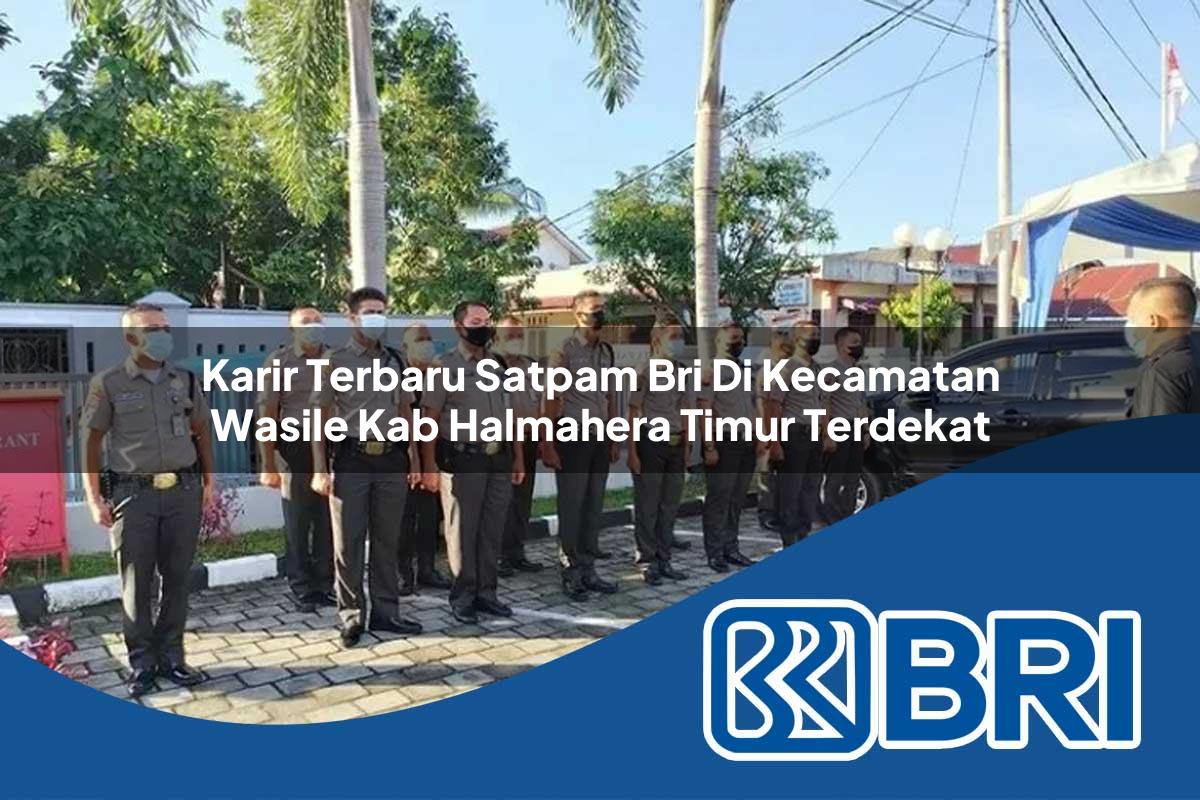 karir terbaru satpam bri di kecamatan wasile kab halmahera timur terdekat 1754420917