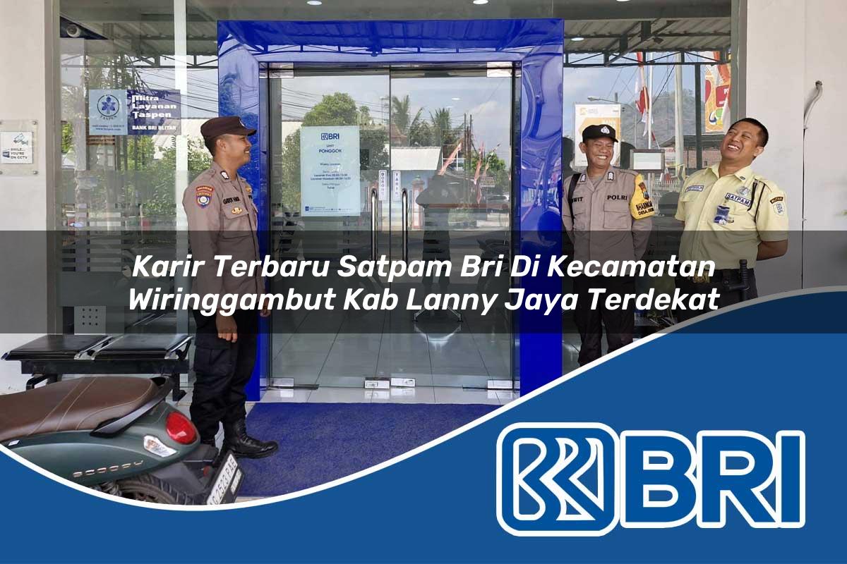 karir terbaru satpam bri di kecamatan wiringgambut kab lanny jaya terdekat 1753998402