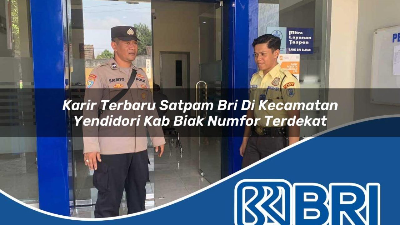 karir terbaru satpam bri di kecamatan yendidori kab biak numfor terdekat 1754233864