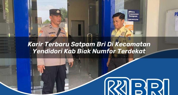 karir terbaru satpam bri di kecamatan yendidori kab biak numfor terdekat 1754233864