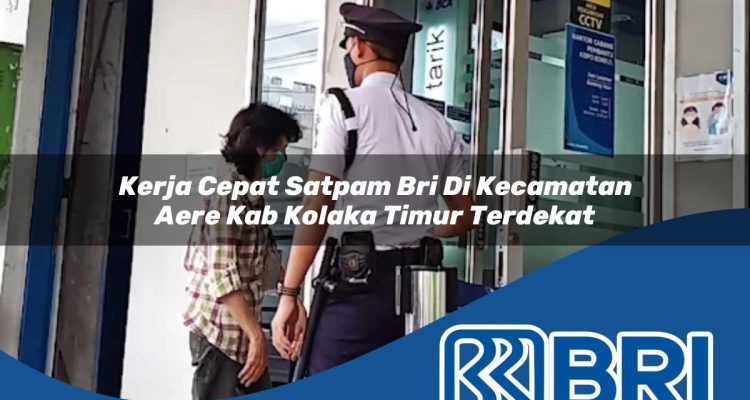 kerja cepat satpam bri di kecamatan aere kab kolaka timur terdekat 1754276934