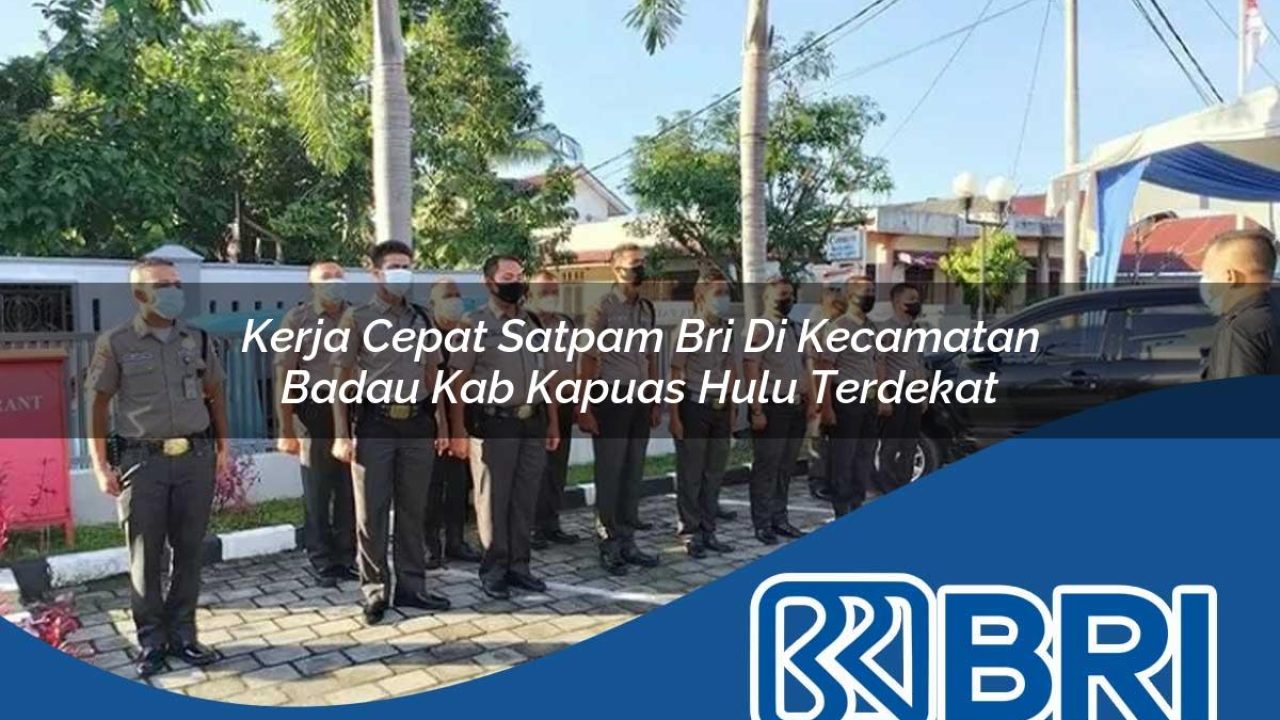 kerja cepat satpam bri di kecamatan badau kab kapuas hulu terdekat 1754102208