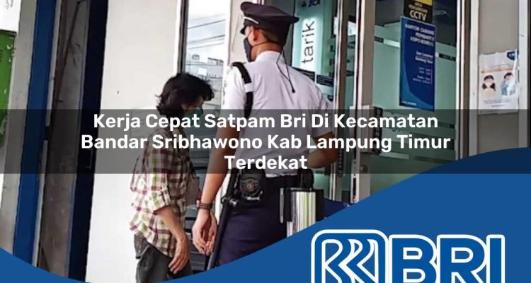 kerja cepat satpam bri di kecamatan bandar sribhawono kab lampung timur terdekat 1754153946