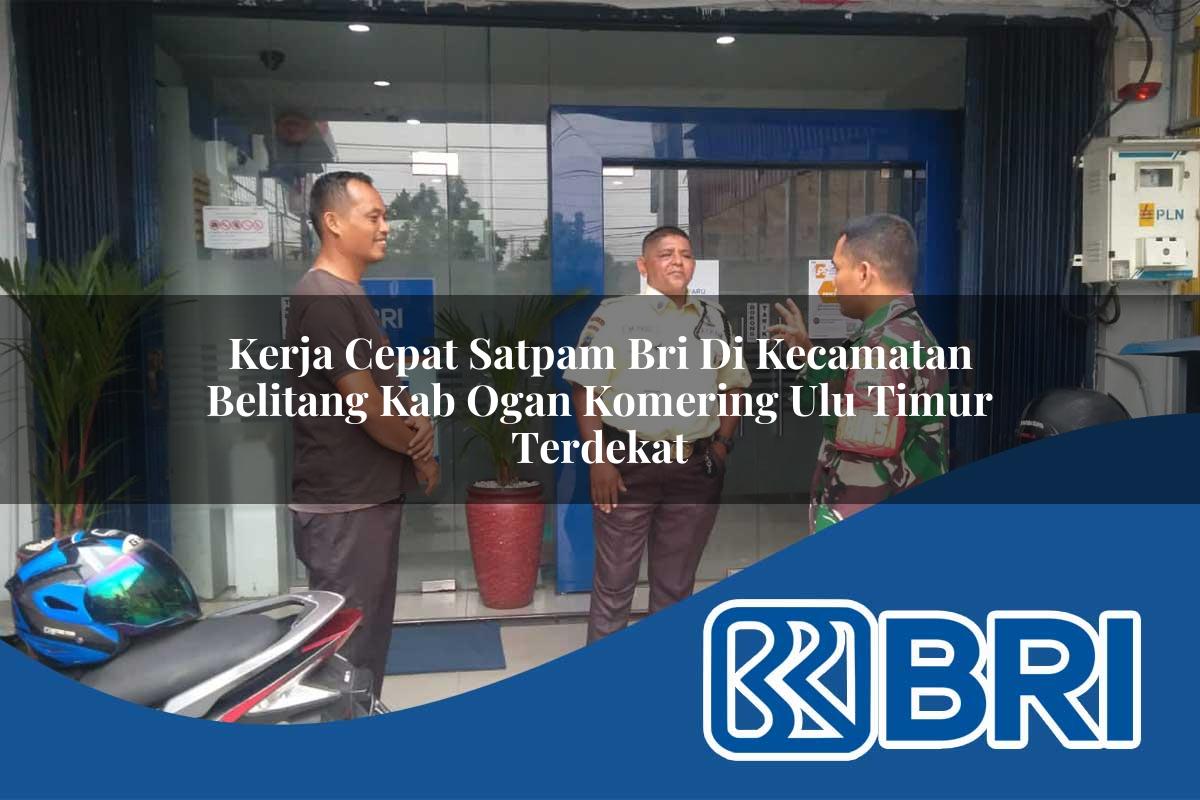 kerja cepat satpam bri di kecamatan belitang kab ogan komering ulu timur terdekat 1754187619