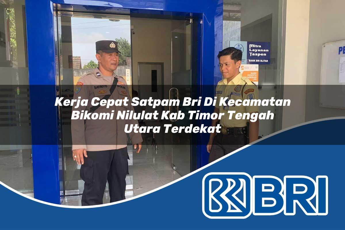 kerja cepat satpam bri di kecamatan bikomi nilulat kab timor tengah utara terdekat 1754068015