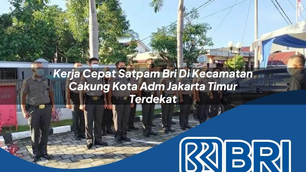 kerja cepat satpam bri di kecamatan cakung kota adm jakarta timur terdekat 1754578224