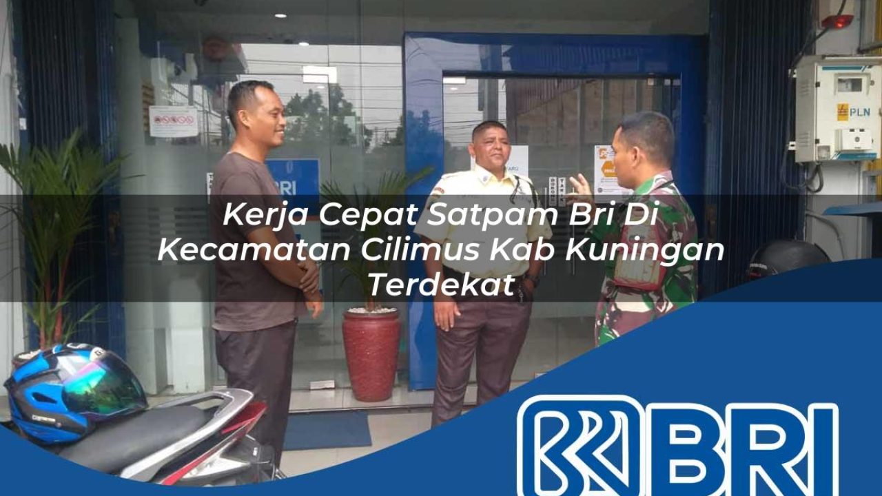 kerja cepat satpam bri di kecamatan cilimus kab kuningan terdekat 1754354677