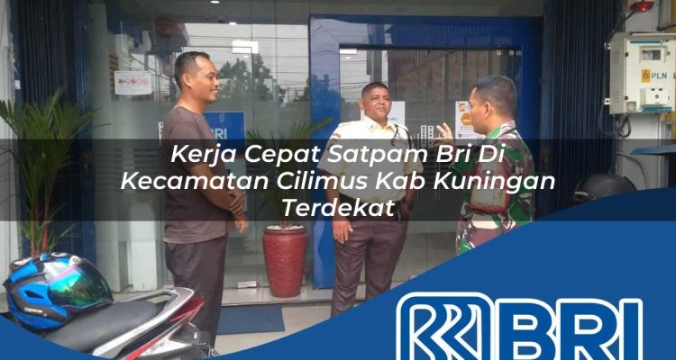 kerja cepat satpam bri di kecamatan cilimus kab kuningan terdekat 1754354677