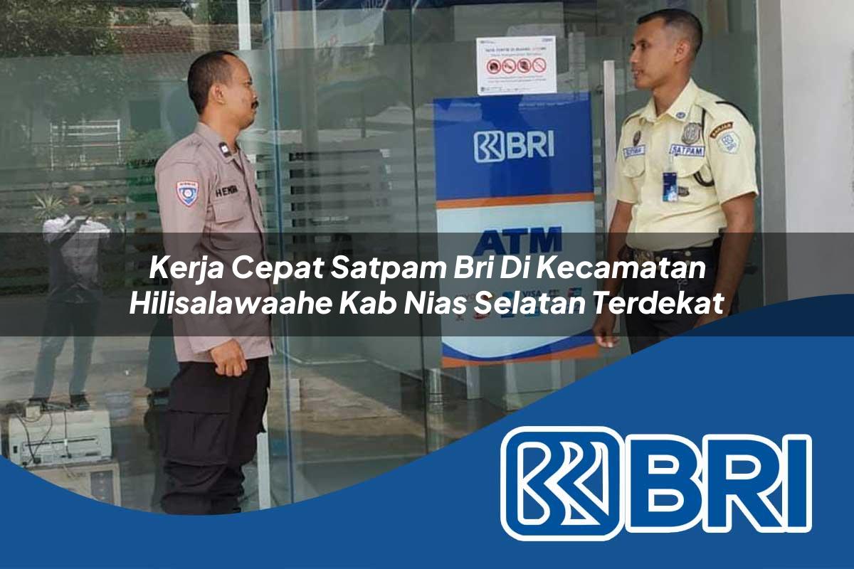 kerja cepat satpam bri di kecamatan hilisalawaahe kab nias selatan terdekat 1754034018