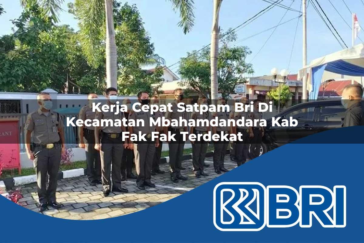 kerja cepat satpam bri di kecamatan mbahamdandara kab fak fak terdekat 1754056260