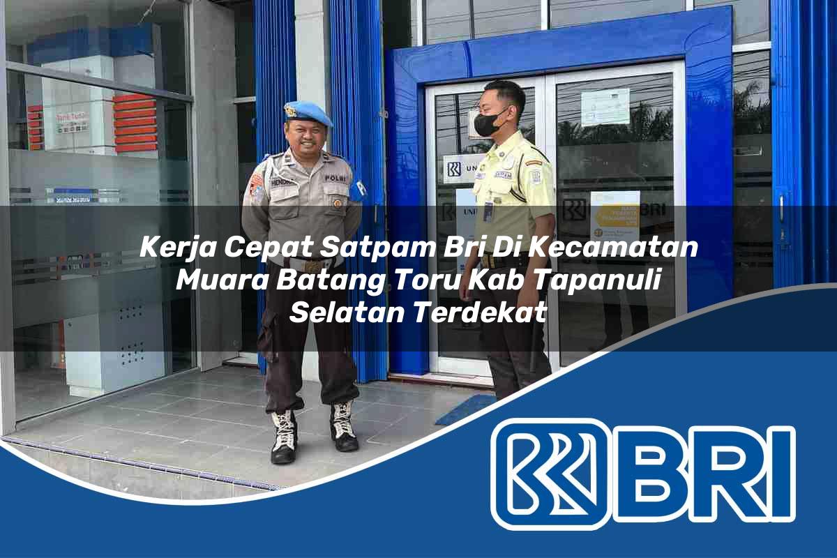 kerja cepat satpam bri di kecamatan muara batang toru kab tapanuli selatan terdekat 1754063822