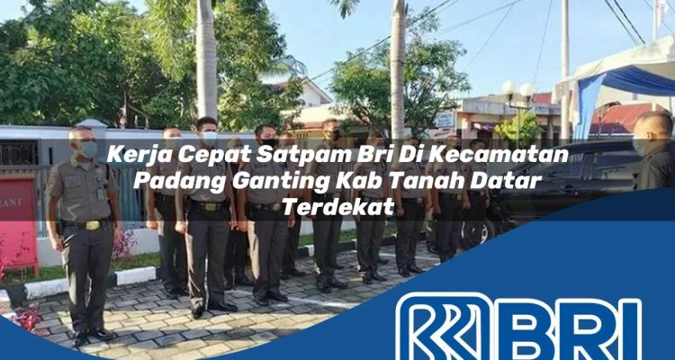 kerja cepat satpam bri di kecamatan padang ganting kab tanah datar terdekat 1754516435