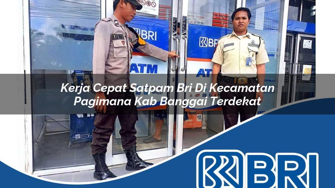 kerja cepat satpam bri di kecamatan pagimana kab banggai terdekat 1754150706