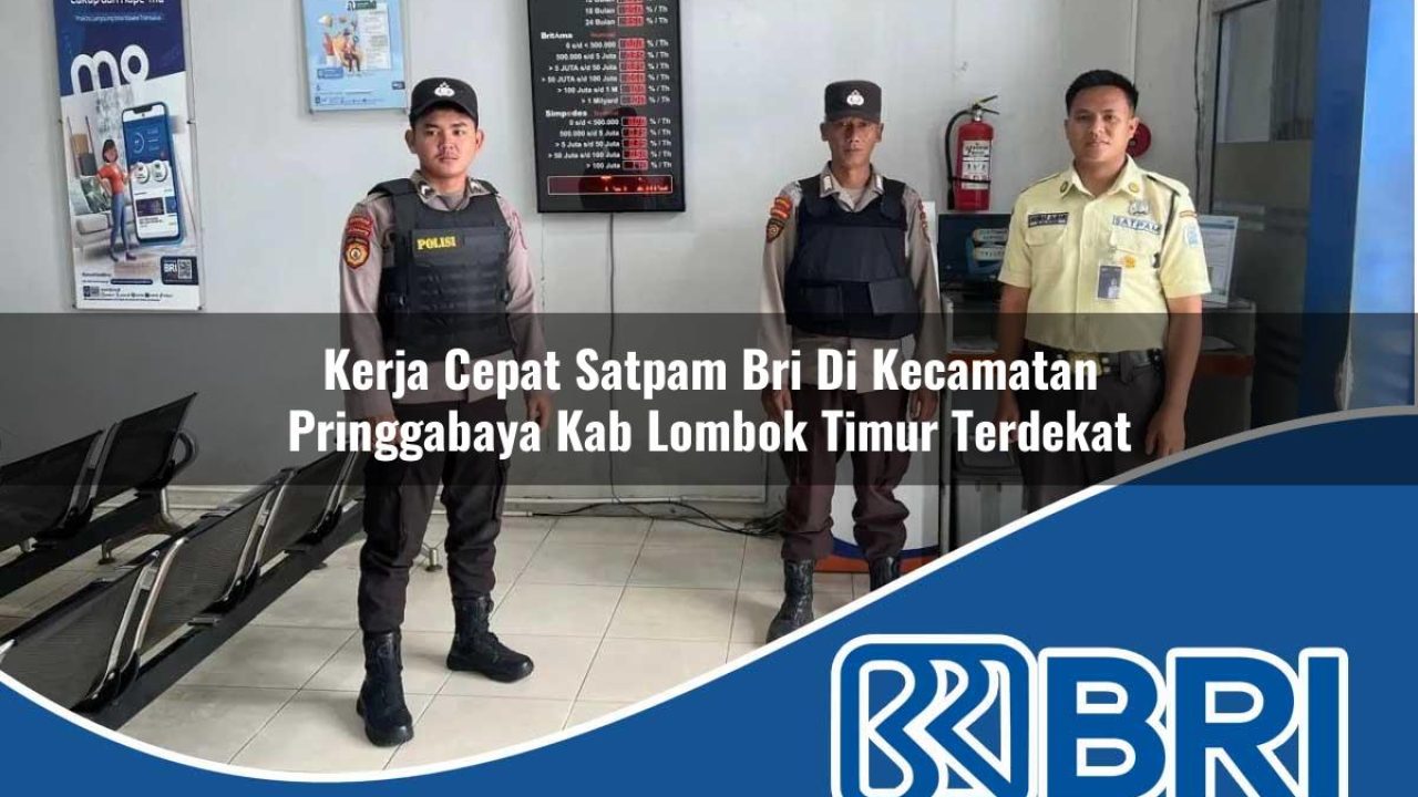 kerja cepat satpam bri di kecamatan pringgabaya kab lombok timur terdekat 1754213686