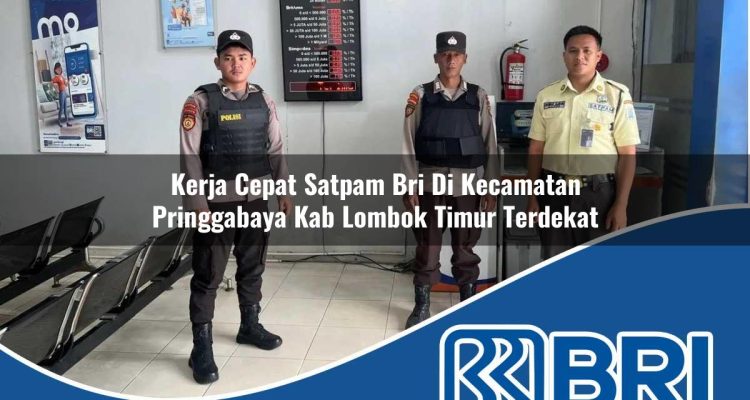 kerja cepat satpam bri di kecamatan pringgabaya kab lombok timur terdekat 1754213686