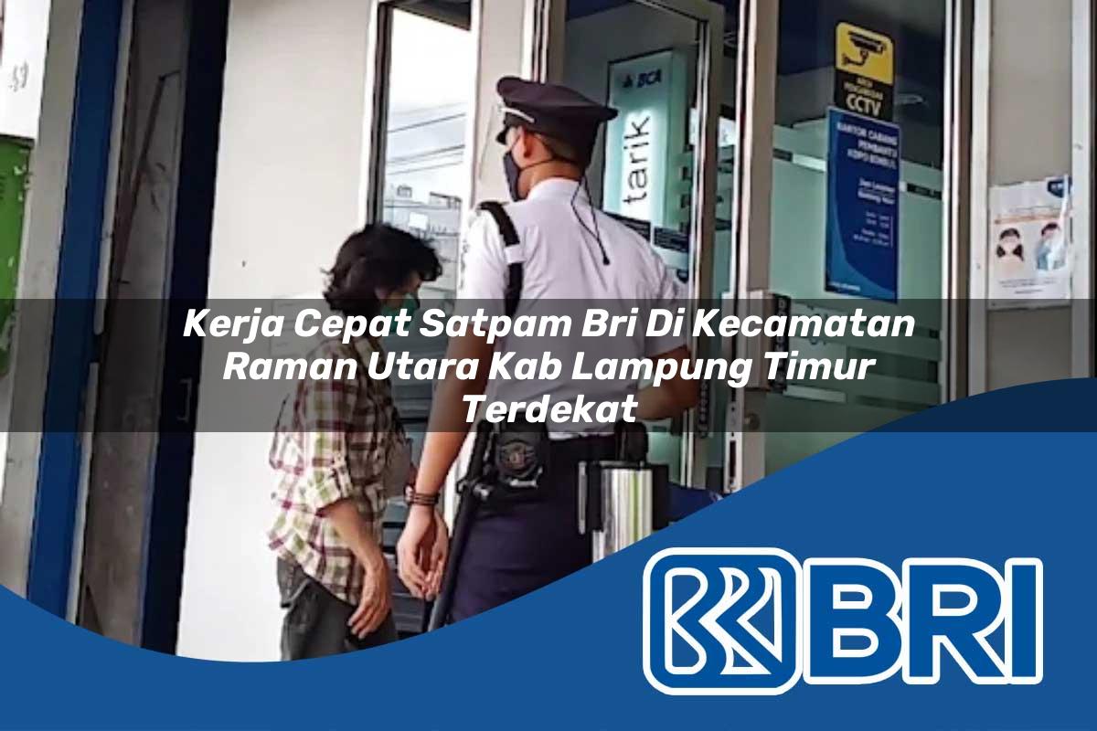 kerja cepat satpam bri di kecamatan raman utara kab lampung timur terdekat 1754270420