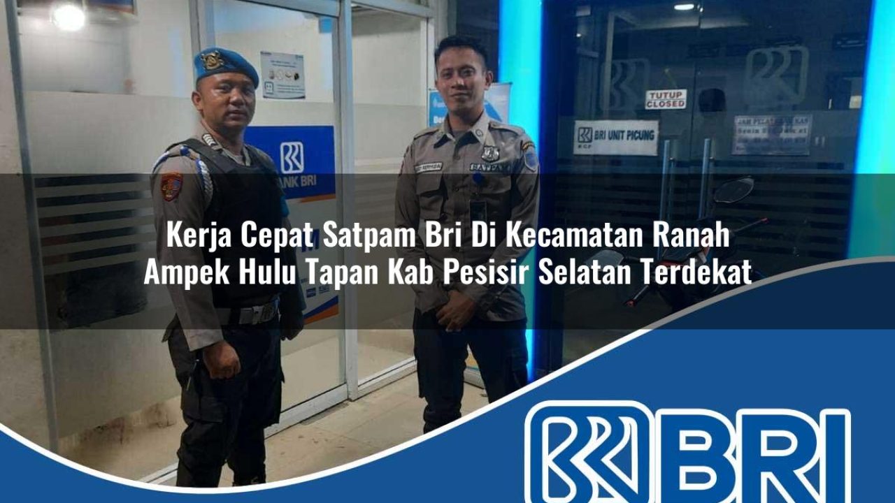 kerja cepat satpam bri di kecamatan ranah ampek hulu tapan kab pesisir selatan terdekat 1754466164