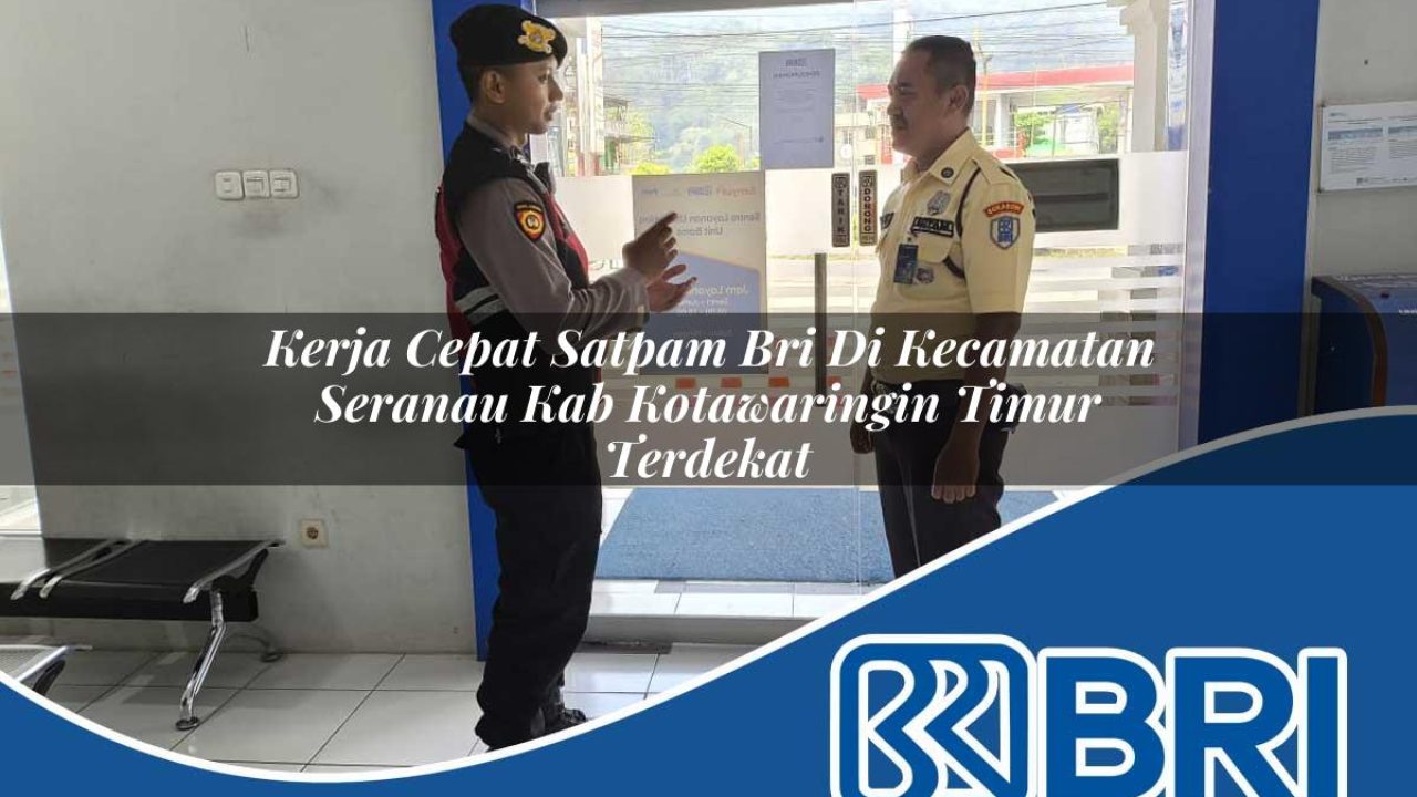 kerja cepat satpam bri di kecamatan seranau kab kotawaringin timur terdekat 1754414914