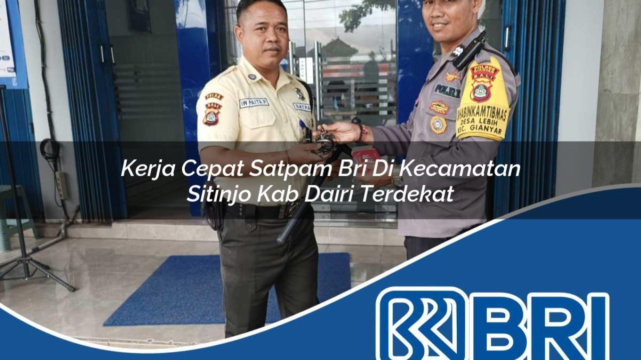 kerja cepat satpam bri di kecamatan sitinjo kab dairi terdekat 1754403622