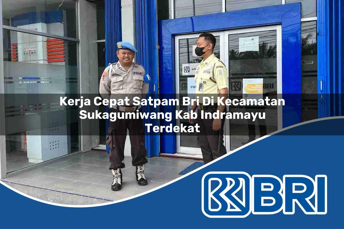 kerja cepat satpam bri di kecamatan sukagumiwang kab indramayu terdekat 1754564318