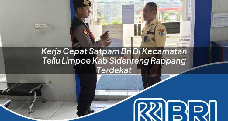 kerja cepat satpam bri di kecamatan tellu limpoe kab sidenreng rappang terdekat 1754217660