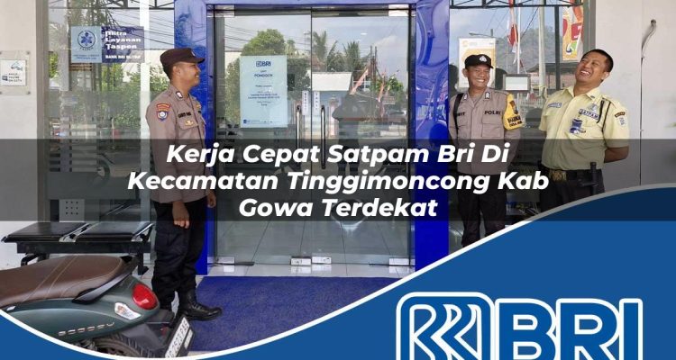kerja cepat satpam bri di kecamatan tinggimoncong kab gowa terdekat 1754518221
