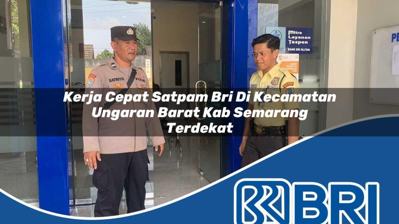 kerja cepat satpam bri di kecamatan ungaran barat kab semarang terdekat 1754459438