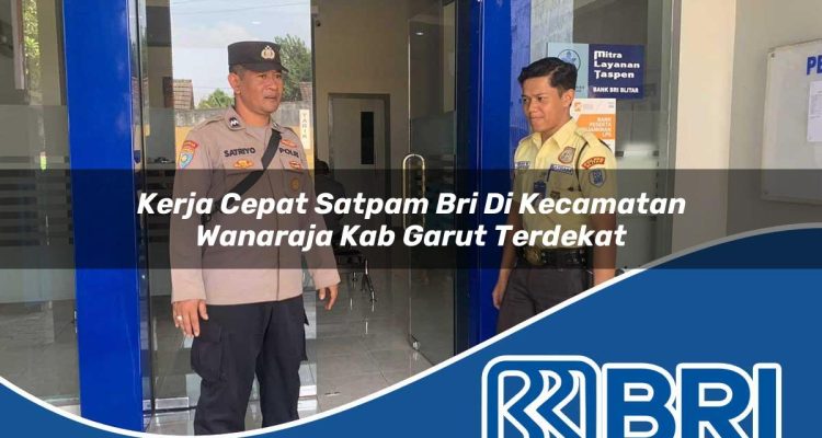 kerja cepat satpam bri di kecamatan wanaraja kab garut terdekat 1754398357