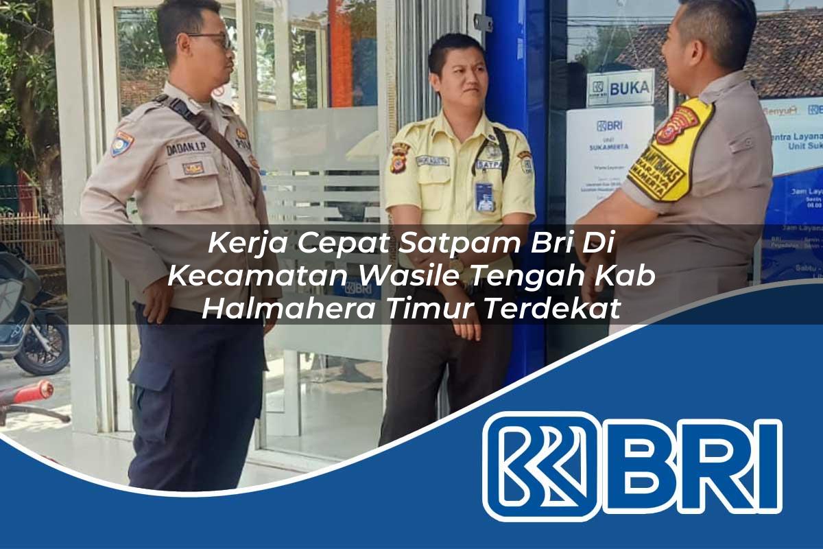 kerja cepat satpam bri di kecamatan wasile tengah kab halmahera timur terdekat 1754339918