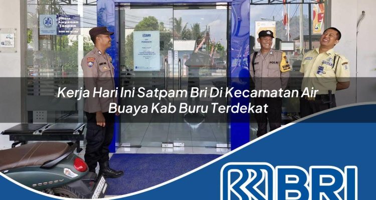 kerja hari ini satpam bri di kecamatan air buaya kab buru terdekat 1754361879