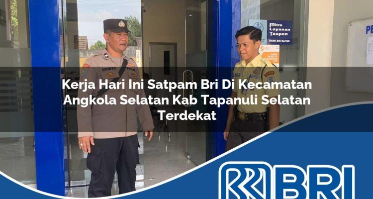 kerja hari ini satpam bri di kecamatan angkola selatan kab tapanuli selatan terdekat 1754437955