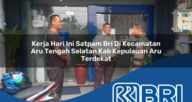 kerja hari ini satpam bri di kecamatan aru tengah selatan kab kepulauan aru terdekat 1754486421