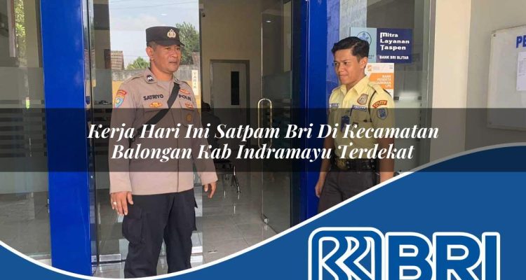 kerja hari ini satpam bri di kecamatan balongan kab indramayu terdekat 1754270458