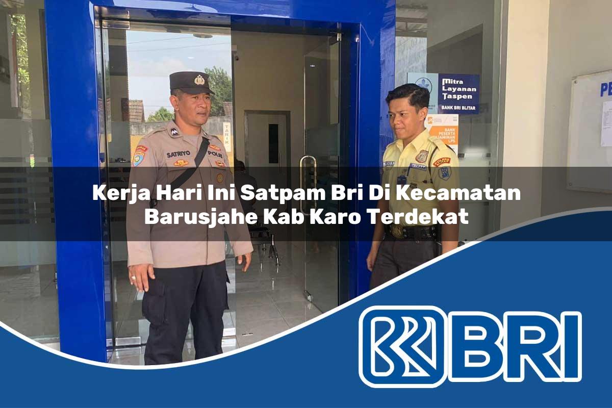 kerja hari ini satpam bri di kecamatan barusjahe kab karo terdekat 1754110822
