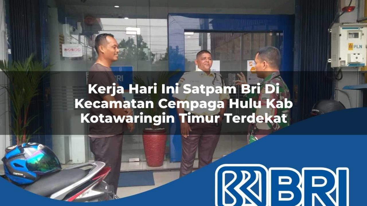 kerja hari ini satpam bri di kecamatan cempaga hulu kab kotawaringin timur terdekat 1754531317